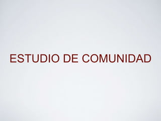 ESTUDIO DE COMUNIDAD
 