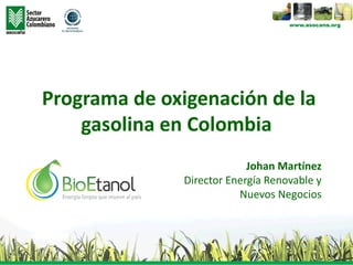 BioEtanol para mejorar la
calidad del aire
Johan Martínez
Director Energía Renovable y
Nuevos Negocios
 