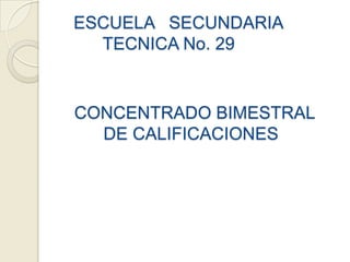       ESCUELA   SECUNDARIA             TECNICA No. 29      CONCENTRADO BIMESTRAL        DE CALIFICACIONES 