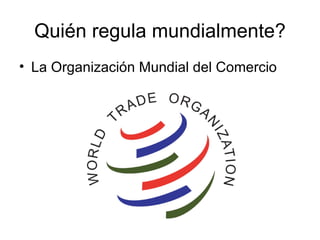 Quién regula mundialmente? La Organización Mundial del Comercio