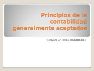 Principios de la contabilidadgeneralmente aceptados HERNAN GABRIEL RODRIGUEZ 