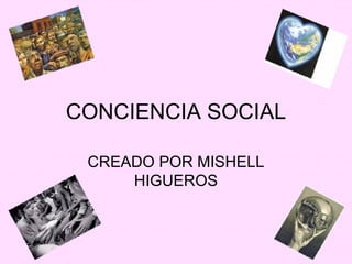 CONCIENCIA SOCIAL CREADO POR MISHELL HIGUEROS 