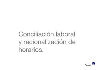 Conciliación laboral
y racionalización de
horarios.
 