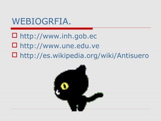 WEBIOGRFIA. 
 http://www.inh.gob.ec 
 http://www.une.edu.ve 
 http://es.wikipedia.org/wiki/Antisuero 

