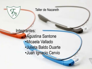 Integrantes:
•Agustina Santone
•Micaela Vallado
•Julieta Baldo Duarte
•Juan Ignacio Cervio
Taller de Nazareth
 