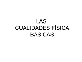 LAS
CUALIDADES FÍSICA
BÁSICAS

 