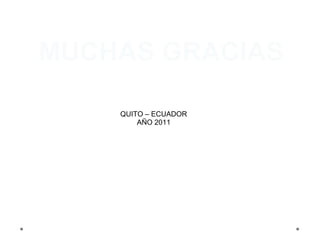 MUCHAS GRACIAS

    QUITO – ECUADOR
        AÑO 2011
 