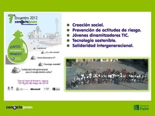 Creación social.
Prevención de actitudes de riesgo.
Jóvenes dinamitzadores TIC.
Tecnología sostenible.
Solidaridad intergeneracional.
 