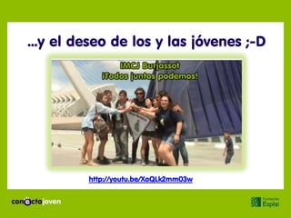 ...y el deseo de los y las jóvenes ;-D




         http://youtu.be/XoQLk2mm03w
 