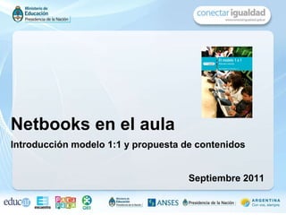 Netbooks en el aula Introducción modelo 1:1 y propuesta de contenidos   Septiembre 2011 