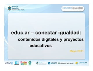 educ.ar – conectar igualdad:
  contenidos digitales y proyectos
       educativos
                           Mayo 2011
 