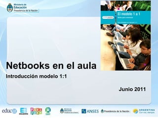 Netbooks en el aula Introducción modelo 1:1   Junio 2011 