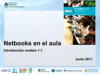 Netbooks en el aula Introducción modelo 1:1   Junio 2011 