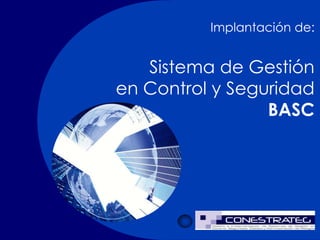 Implantación de:
Sistema de Gestión
en Control y Seguridad
BASC
www.conestratec.com.ec
 
