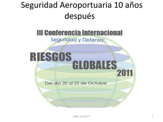 Seguridad Aeroportuaria 10 años después  URF oct 2011 