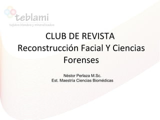 CLUB DE REVISTA  Reconstrucción Facial Y Ciencias Forenses Néstor Perlaza M.Sc. Est. Maestría Ciencias Biomédicas 