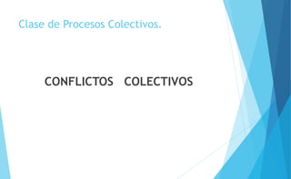 Clase de Procesos Colectivos.
CONFLICTOS COLECTIVOS
 