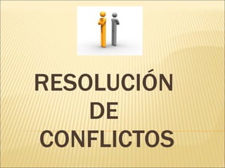 RESOLUCIÓN  DE  CONFLICTOS 
