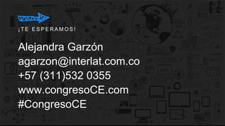 Alejandra Garzón
agarzon@interlat.com.co
+57 (311)532 0355
www.congresoCE.com
#CongresoCE
¡ T E E S P E R A M O S !
 