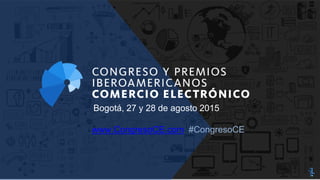 Bogotá, 27 y 28 de agosto 2015
www.CongresoCE.com #CongresoCE
 