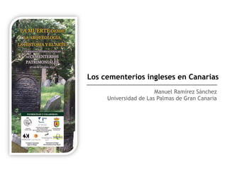 Los cementerios ingleses en Canarias
                       Manuel Ramírez Sánchez
     Universidad de Las Palmas de Gran Canaria
 