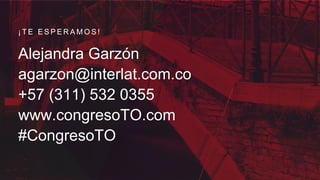 Alejandra Garzón
agarzon@interlat.com.co
+57 (311) 532 0355
www.congresoTO.com
#CongresoTO
¡ T E E S P E R A M O S !
 