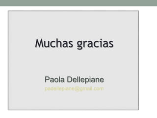 Muchas gracias 
Paola Dellepiane 
padellepiane@gmail.com 
 