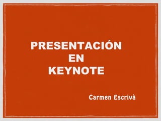 Carmen Escrivà
PRESENTACIÓN
EN
KEYNOTE
 