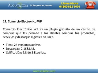 15. Comercio Electrónico WP
Comercio Electrónico WP es un plugin gratuito de un carrito de
compras que les permite a los clientes comprar tus productos,
servicios y descargas digitales en línea.
• Tiene 24 versiones activas.
• Descargas: 2,168,848.
• Calificación: 2.8 de 5 Estrellas.
 
