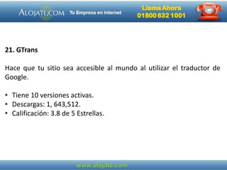 21. GTrans
Hace que tu sitio sea accesible al mundo al utilizar el traductor de
Google.
• Tiene 10 versiones activas.
• Descargas: 1, 643,512.
• Calificación: 3.8 de 5 Estrellas.
 