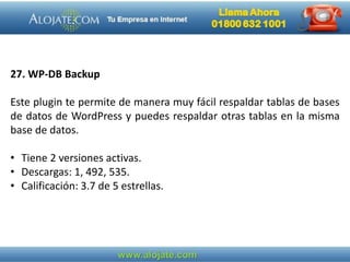 27. WP-DB Backup
Este plugin te permite de manera muy fácil respaldar tablas de bases
de datos de WordPress y puedes respaldar otras tablas en la misma
base de datos.
• Tiene 2 versiones activas.
• Descargas: 1, 492, 535.
• Calificación: 3.7 de 5 estrellas.
 