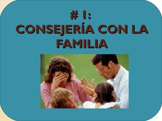 # 1:
CONSEJERÍA CON LA
    FAMILIA




                    3
 