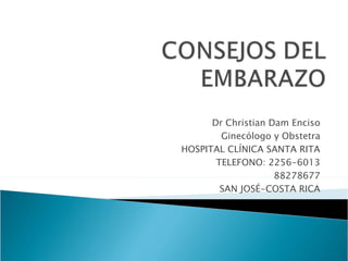 Dr Christian Dam Enciso Ginecólogo y Obstetra HOSPITAL CLÍNICA SANTA RITA TELEFONO: 2256-6013 88278677 SAN JOSÉ-COSTA RICA 