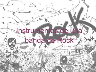 Instrumentos de una
banda de Rock
 
