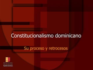 Constitucionalismo dominicano Su proceso y retrocesos  