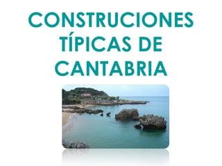 CONSTRUCIONES
TÍPICAS DE
CANTABRIA

 