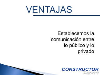 VENTAJAS
Establecemos la
comunicación entre
lo público y lo
privado

 