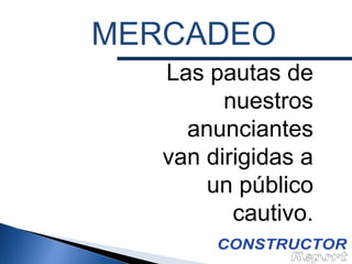 MERCADEO
Las pautas de
nuestros
anunciantes
van dirigidas a
un público
cautivo.

 