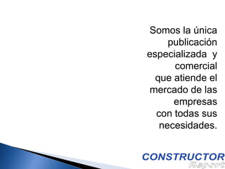 Somos la única
publicación
especializada y
comercial
que atiende el
mercado de las
empresas
con todas sus
necesidades.

 