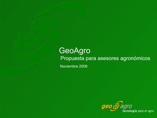 Noviembre 2008 GeoAgro Propuesta para asesores agronómicos 