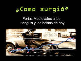 Ferias Medievales a los
tianguis y las bolsas de hoy
 