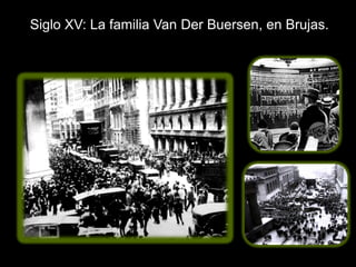 Siglo XV: La familia Van Der Buersen, en Brujas.
 