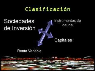 Sociedades            Instrumentos de
                           deuda
de Inversión
                      Capitales

     Renta Variable
 