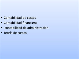 •   Contabilidad de costos
•   Contabilidad financiera
•    contabilidad de administración
•   Teoría de costos
 