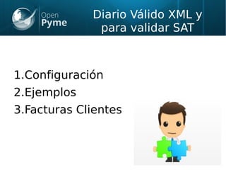Diario Válido XML y
para validar SAT
1.Configuración
2.Ejemplos
3.Facturas Clientes
 