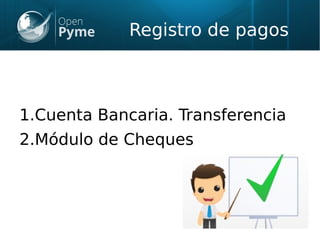 Registro de pagos
1.Cuenta Bancaria. Transferencia
2.Módulo de Cheques
 