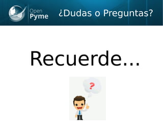 ¿Dudas o Preguntas?
Recuerde...
 