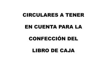 CIRCULARES A TENEREN CUENTA PARA LA CONFECCIÓN DEL LIBRO DE CAJA