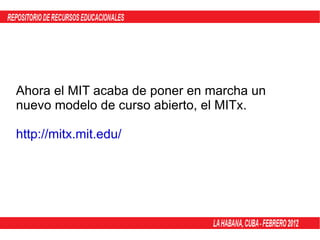 Ahora el MIT acaba de poner en marcha un nuevo modelo de curso abierto, el MITx. http://mitx.mit.edu/ 
