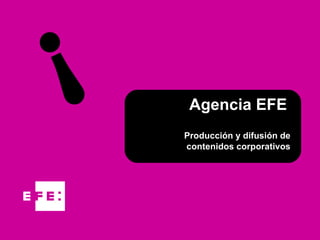 Agencia EFE ¡ Producción y difusión de  contenidos corporativos  